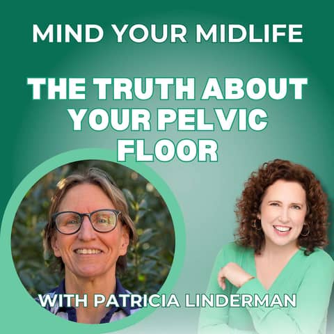 73. The Truth About Pelvic Floor Dysfunction, Prolapse, and Bladder Leaks in Midlife, with Patricia Linderman