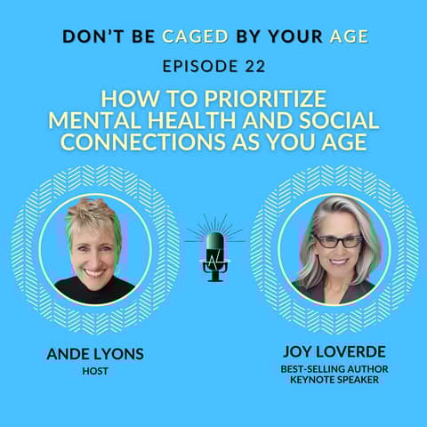EP 22 How to Prioritize Mental Health and Social Connections as You Age