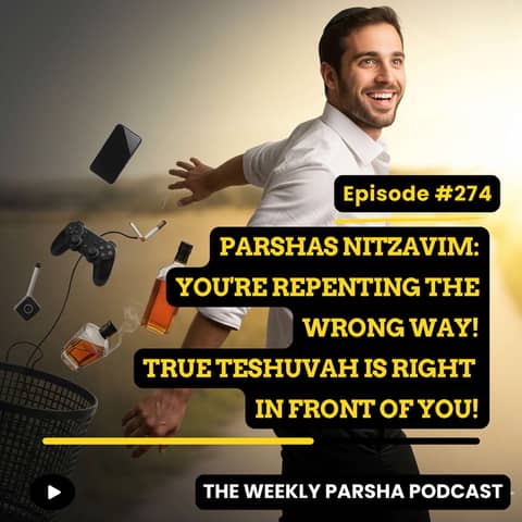 Parshas Nitzavim: You're Repenting the Wrong Way! True Teshuvah is Right in Front of You!