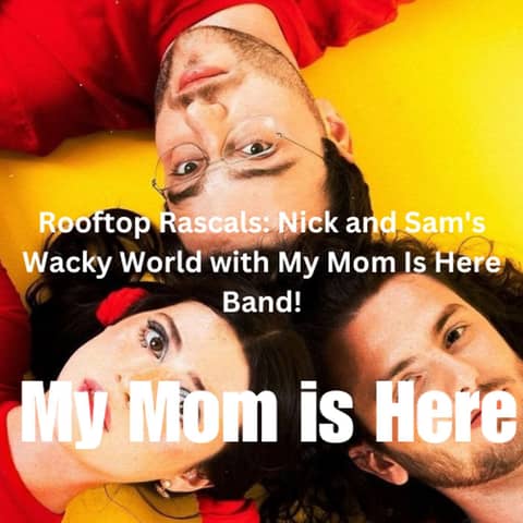 Rooftop Rascals: Nick and Sam's Wacky World with My Mom Is Here Band!