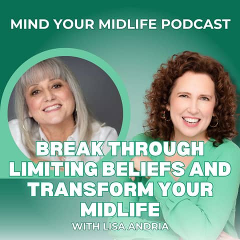 Break Through Limiting Beliefs and Transform your Midlife, with Lisa Andria (Ep. 38)
