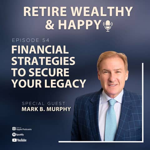 Ep54: Financial Strategies to Secure Your Legacy with Mark B. Murphy