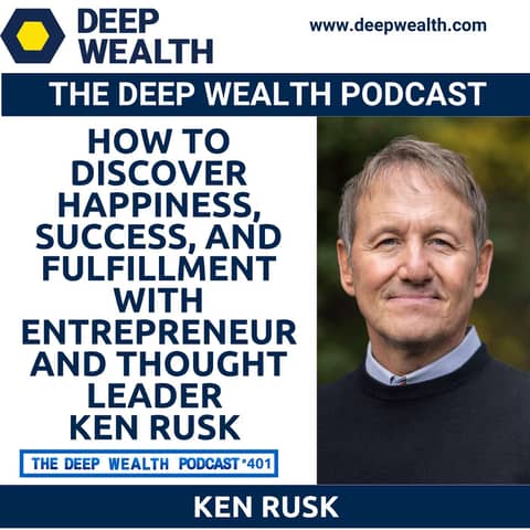 How To Discover Happiness, Success, And Fulfillment With Entrepreneur And Thought Leader Ken Rusk (#401)
