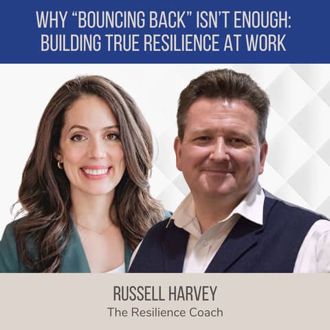 Why “Bouncing Back” Isn’t Enough: Building True Resilience at Work ft. Russell Harvey (The Resilience Coach)