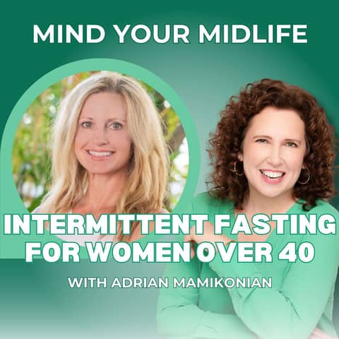 56. What You Need to Know About Intermittent Fasting for Women Over 40, with Adrian Mamikonian