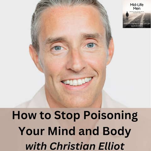How to Stop Poisoning Your Mind and Body, with Christian Elliot