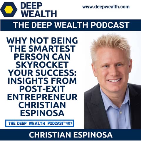 Why Not Being The Smartest Person Can Skyrocket Your Success: Insights From Post-Exit Entrepreneur Christian Espinosa (#407)