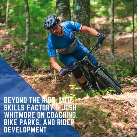 Beyond the Ride: MTB Skills Factory's Josh Whitmore on Coaching, Bike Parks, and Rider Development