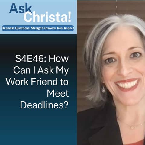 Ask Christa! How Can I Ask My Work Friend to Meet Deadlines? (S4E46)