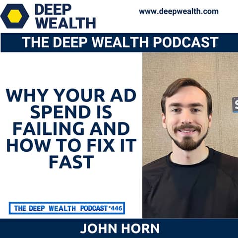 Digital Advertising Expert John Horn Exposes Why Your Ad Spend Is Failing and How to Fix It Fast (#446)