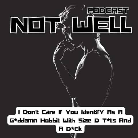 I Don't Care If You Identify As A Goddamn Hobbit With Size D T*ts And A D*ck