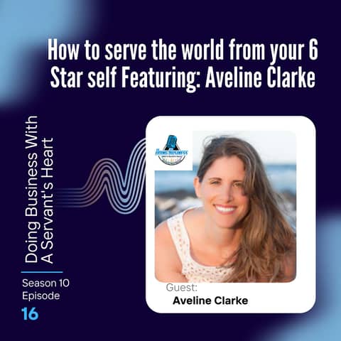 How to serve the world from your 6 Star self Featuring: Aveline Clarke
