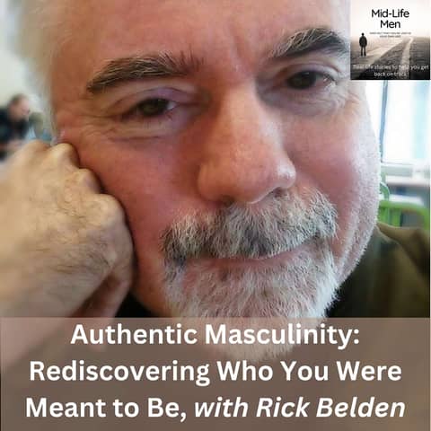 Authentic Masculinity: Rediscovering Who You Were Meant to Be, with Rick Belden