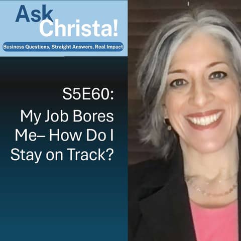 Ask Christa! My Job Bores Me-- How Do I Stay On Track? (S5E60)