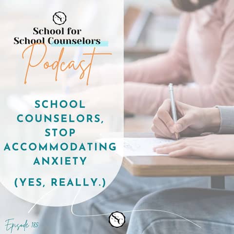 School Counselors, Stop Accommodating Anxiety. (Yes, Really.)