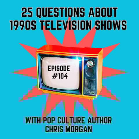 #104 - 25 Questions about '90s Television Shows with Pop Culture Author, Chris Morgan