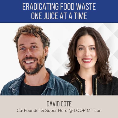 Eradicating Food Waste One Juice at a Time ft. David Cote (LOOP Mission)