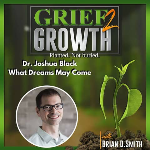 THE SCIENCE OF GRIEF DREAMS: Dr. Joshua Black on Messages from the Other Side