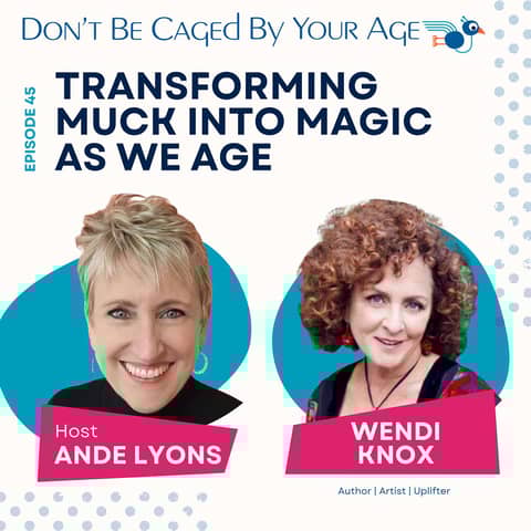 EP 45 Transforming Muck into Magic as We Age