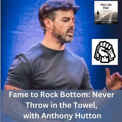 Fame to Rock Bottom: Never Throw in the Towel, with Anthony Hutton