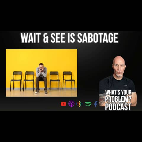 913. "Wait & See" is sabatoge.