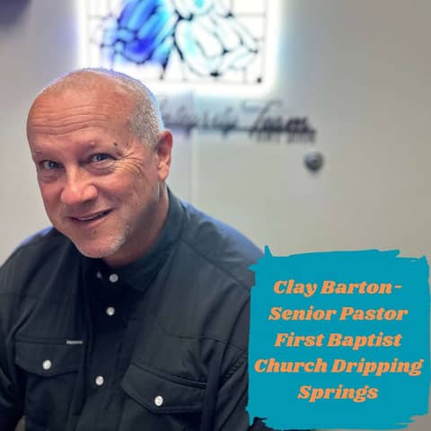 Ep.128 Faith in Full (Clay Barton-Senior Pastor First Baptist Church Dripping Springs)