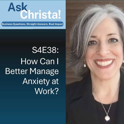 Ask Christa! How Can I Better Manage Anxiety at Work? (S4E38)