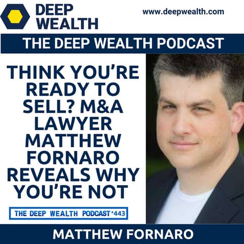 Think You’re Ready to Sell? M&A Lawyer Matthew Fornaro Reveals Why You’re Not (#443)