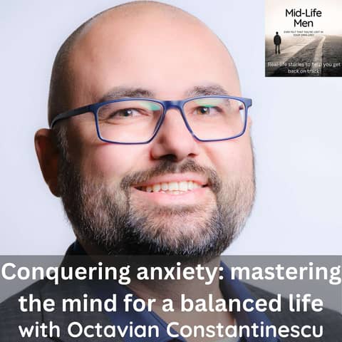 Conquering anxiety: mastering the mind for a balanced life, with Octavian Constantinescu