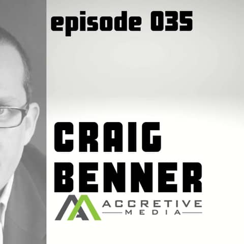 Episode 035 - Craig Benner, CEO of Accretive Media Episode 035 - Craig Benner, CEO of Accretive Media