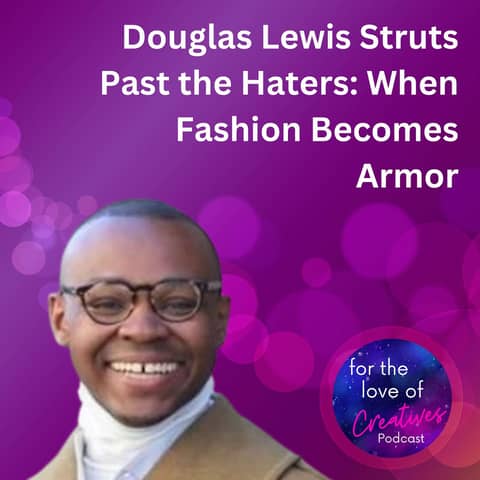 #042: Douglas Lewis Struts Past the Haters: When Fashion Becomes Armor