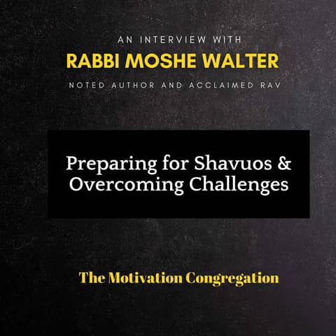 The Making of a Mentsch: An Exclusive Interview with Rabbi Moshe Walter on Preparing for Shavuos, and Overcoming Challenges