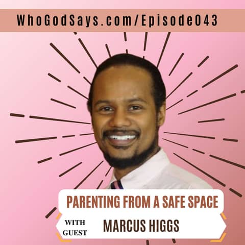 Parenting From A Safe Space w/ Marcus Higgs, Build Trust And Open Communication