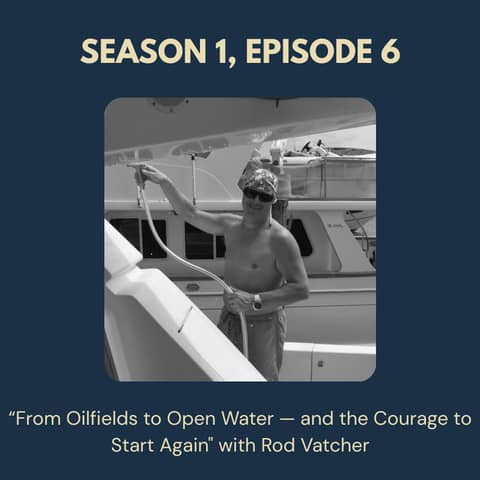 Season 1, Episode 6 - "From Oilfields to Open Water — and the Courage to Start Again" with Rod Vatcher