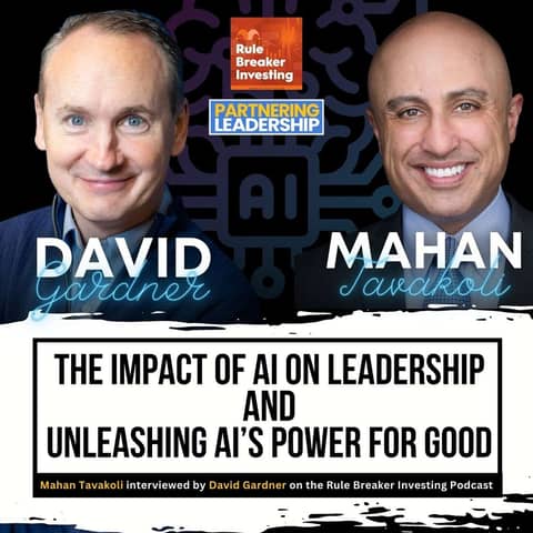 280 The Impact of AI on Leadership & Unleashing AI’s Power for Good, Mahan Tavakoli interviewed by David Gardner on the Rule Breaker Investing Podcast | Partnering Leadership Conversation