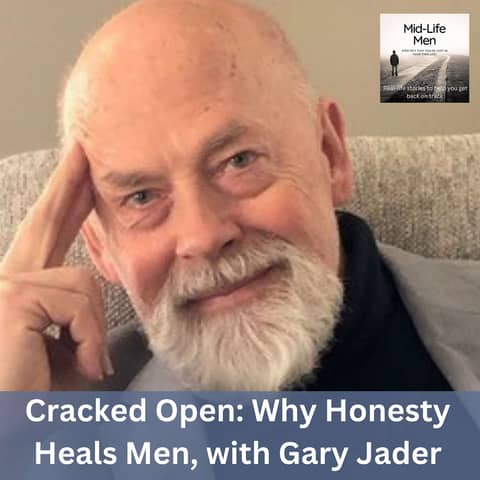Cracked Open: How Honesty Heals Men, with Gary Jader