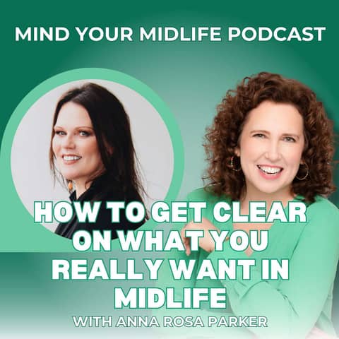 How to Get Clear on What You Really Want in Midlife, Even With Plot Twists, with Anna Rosa Parker (Ep. 30)