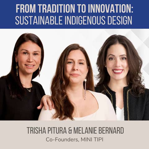From Tradition to Innovation: Sustainable Indigenous Design ft. Trisha Pitura & Melanie Bernard (MINI TIPI)