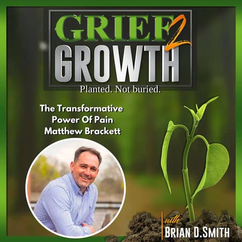 Transformation From Grief- How Adversity Helps Us Grow- with Matthew Brackett