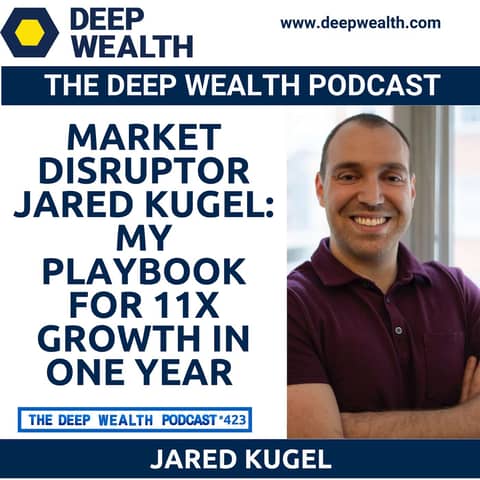 Market Disruptor Jared Kugel: My Playbook for 11X Growth in One Year (#423)