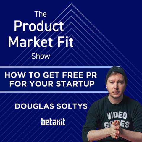 How to Get Free PR for Your Startup—Tips from the Editor-in-Chief of Canada’s TechCrunch. | Douglas Soltys, Editor-in-Chief of Betakit