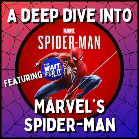 A Deep Dive Into Marvel's Spider-Man - Featuring The Wait For It Podcast