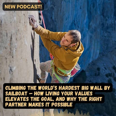 #82 Climbing the World’s Hardest Big Wall by Sailboat — How Living Your Values Elevates the Goal