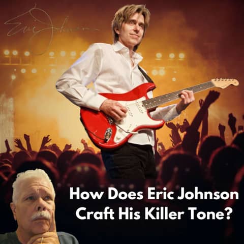 How Does Eric Johnson Craft His Killer Tone?