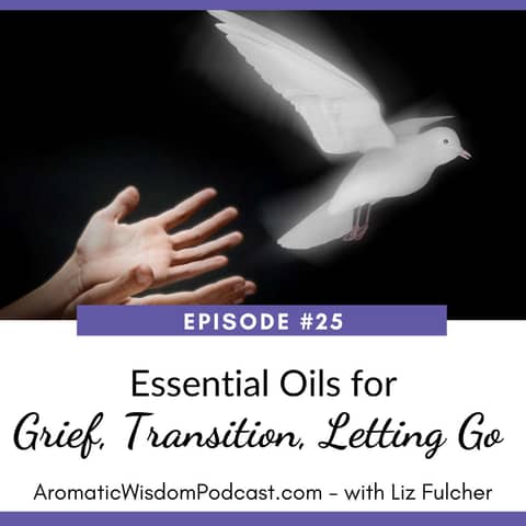 25:  Essential Oils for Grief, Transition and Letting Go