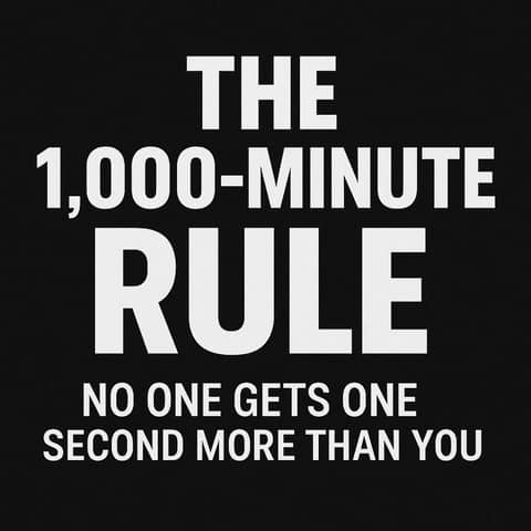 The 1000 Minute Rule: NO ONE Gets 1 Second More Than You.