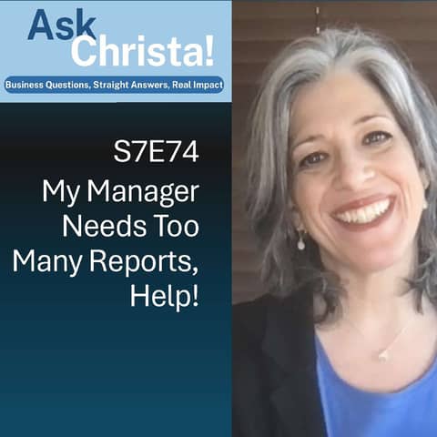 My Manager Needs Too Many Reports - Help! (Ask Christa! S7E74)