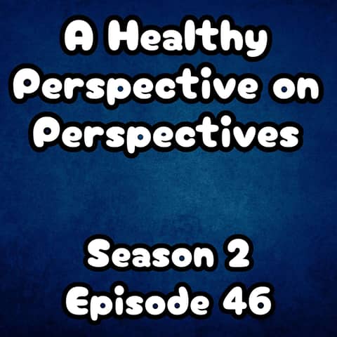 S2 E46 A Healthy Perspective on Perspectives