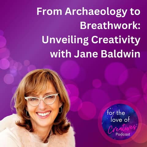 #009: From Archaeology to Breathwork: Unveiling Creativity with Jane Baldwin
