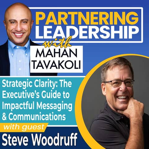 302 Strategic Clarity: The Executive’s Guide to Impactful Messaging & Communications with Steve Woodruff | Partnering Leadership Global Thought Leader